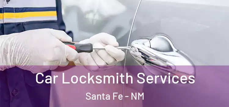 Car Locksmith Services Santa Fe - NM