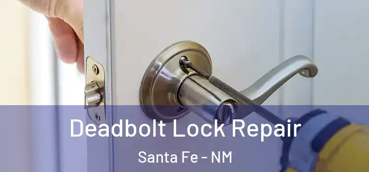  Deadbolt Lock Repair Santa Fe - NM