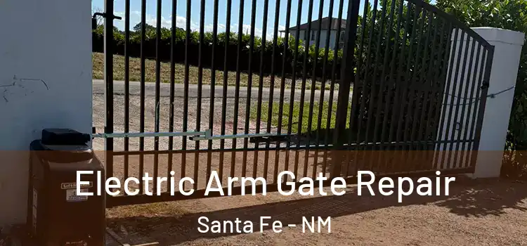 Electric Arm Gate Repair Santa Fe - NM