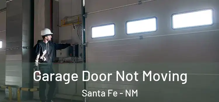  Garage Door Not Moving Santa Fe - NM