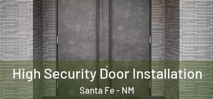 High Security Door Installation Santa Fe - NM